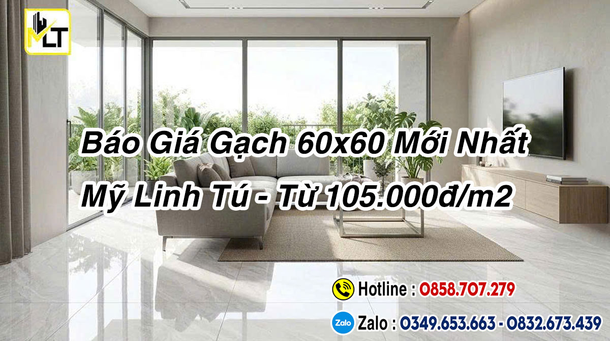 Báo Giá Gạch 60x60 Mới Nhất | Mỹ Linh Tú - Từ 105.000đ/m2